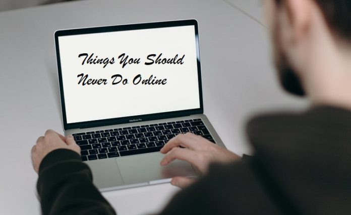 Things You Should Never Do Online