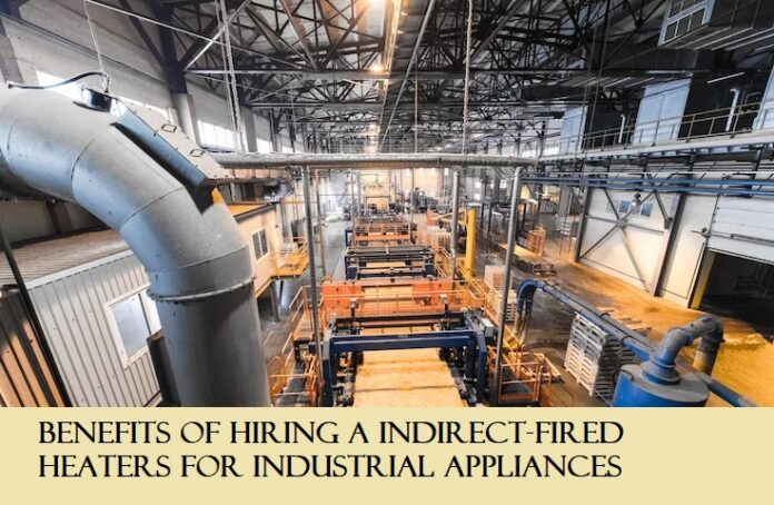 Benefits Of Hiring A Indirect-Fired Heaters